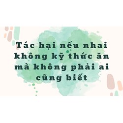 Tác hại nếu nhai không kỹ thức ăn mà không phải ai cũng biết