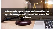 Mẫu Quyết định cưỡng chế chuyển giao quyền sử dụng đất trong thi hành án dân sự