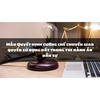 Mẫu Quyết định cưỡng chế chuyển giao quyền sử dụng đất trong thi hành án dân sự