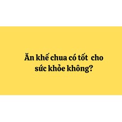 Ăn khế chua có tốt  cho sức khỏe không?