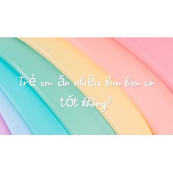 Trẻ em ăn nhiều bim bim có tốt không?