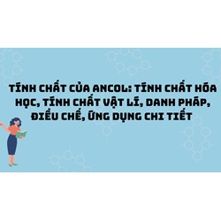 Tính chất của Ancol: tính chất hóa học, tính chất vật lí, danh pháp, điều chế, ứng dụng chi tiết