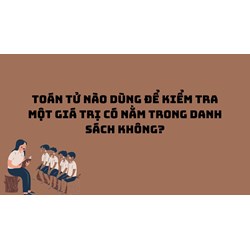 Toán tử nào dùng để kiểm tra một giá trị có nằm trong danh sách không?