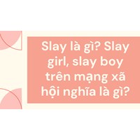 Slay là gì? Slay girl, slay boy trên mạng xã hội nghĩa là gì?