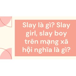 Slay là gì? Slay girl, slay boy trên mạng xã hội nghĩa là gì?