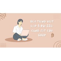 Giải Tiếng Việt lớp 5 Bài 22C: Cùng đặt câu ghép