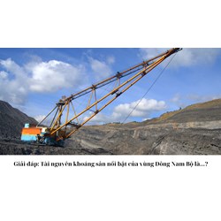 Giải đáp: Tài nguyên khoáng sản nổi bật của vùng Đông Nam Bộ là...?