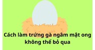 Cách làm trứng gà ngâm mật ong không thể bỏ qua