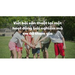 Viết bài văn thuật lại một hoạt động trải nghiệm mà em đã tham gia