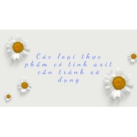 Các loại thực phẩm có tính axit cần tránh sử dụng
