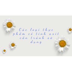 Các loại thực phẩm có tính axit cần tránh sử dụng