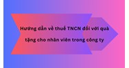 Hướng dẫn về thuế TNCN đối với quà tặng cho nhân viên trong công ty