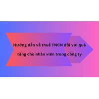 Hướng dẫn về thuế TNCN đối với quà tặng cho nhân viên trong công ty