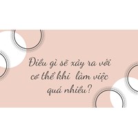 Điều gì sẽ xảy ra với cơ thể khi  làm việc quá nhiều?