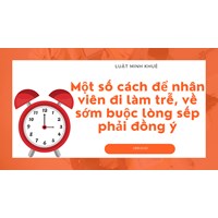 Một số cách để nhân viên đi làm trễ, về sớm buộc lòng sếp phải đồng ý