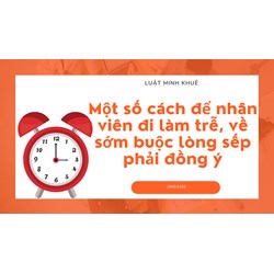 Một số cách để nhân viên đi làm trễ, về sớm buộc lòng sếp phải đồng ý