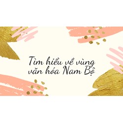 Tìm hiểu về vùng văn hóa Nam Bộ