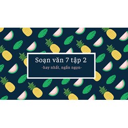 Cách soạn văn 7 Tập 2 hay và ngắn gọn nhất