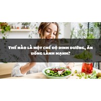 Thế nào là một chế độ dinh dưỡng, ăn uống lành mạnh?