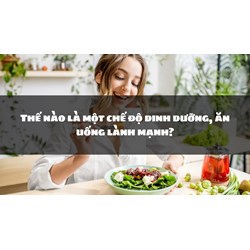 Thế nào là một chế độ dinh dưỡng, ăn uống lành mạnh?