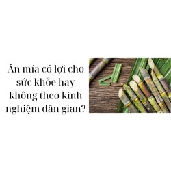 Ăn mía có lợi cho sức khỏe hay không theo kinh nghiệm dân gian?