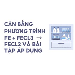 Cân bằng phương trình Fe + FeCl3  → FeCl2 và bài tập áp dụng