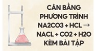 Cân bằng phương trình Na2CO3 + HCl → NaCl + CO2 + H2O kèm bài tập