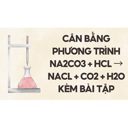 Cân bằng phương trình Na2CO3 + HCl → NaCl + CO2 + H2O kèm bài tập