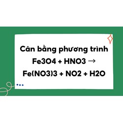 Cân bằng phương trình Fe3O4 + HNO3 → Fe(NO3)3 + NO2 + H2O