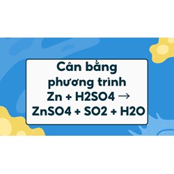 Cân bằng phương trình Zn + H2SO4 → ZnSO4 + SO2 + H2O