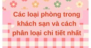 Các loại phòng trong khách sạn và cách phân loại chi tiết nhất