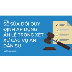 Sẽ sửa đổi quy định áp dụng án lệ trong xét xử các vụ án dân sự