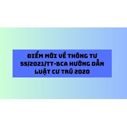 Điểm mới về Thông tư 55/2021/TT-BCA hướng dẫn Luật Cư trú 2020
