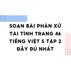 Soạn bài Phân xử tài tình trang 46 Tiếng Việt 5 tập 2 đầy đủ nhất