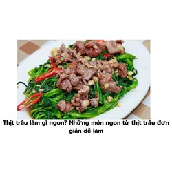 Thịt trâu làm gì ngon? Những món ngon từ thịt trâu đơn giản dễ làm