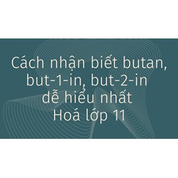 Cách nhận biết butan, but-1-in, but-2-in dễ hiểu nhất Hoá lớp 11