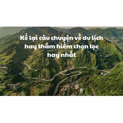 Kể lại câu chuyện về du lịch hay thám hiểm chọn lọc hay nhất