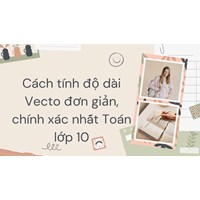 Cách tính độ dài Vecto đơn giản, chính xác nhất Toán lớp 10