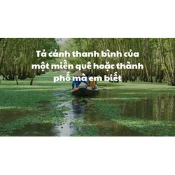 Tả cảnh thanh bình của một miền quê hoặc thành phố mà em biết