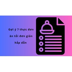 Gợi ý 7 thực đơn ăn tối đơn giản hấp dẫn