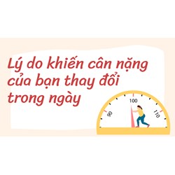 Lý do khiến cân nặng của bạn thay đổi trong ngày