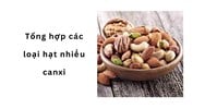 Tổng hợp các loại hạt nhiều canxi
