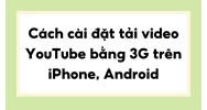 Cách cài đặt tải video YouTube bằng 3G trên iPhone, Android