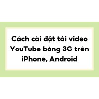 Cách cài đặt tải video YouTube bằng 3G trên iPhone, Android