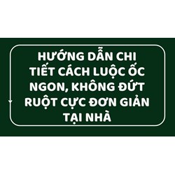 Hướng dẫn chi tiết cách luộc ốc ngon, không đứt ruột cực đơn giản tại nhà