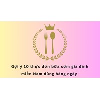 Gợi ý 10 thực đơn bữa cơm gia đình miền Nam dùng hàng ngày