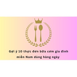 Gợi ý 10 thực đơn bữa cơm gia đình miền Nam dùng hàng ngày