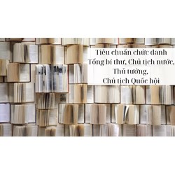 Tiêu chuẩn chức danh Tổng bí thư, Chủ tịch nước, Thủ tướng, Chủ tịch Quốc hội