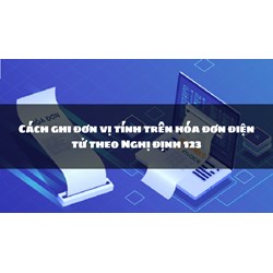 Cách ghi đơn vị tính trên hóa đơn điện tử theo Nghị định 123
