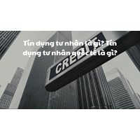 Tín dụng tư nhân là gì? Tín dụng tư nhân quốc tế là gì?